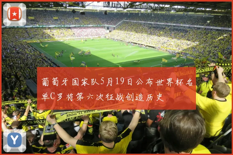 葡萄牙国家队5月19日公布世界杯名单C罗将第六次征战创造历史