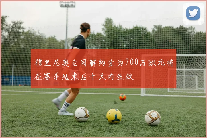 穆里尼奥合同解约金为700万欧元将在赛季结束后十天内生效